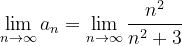 \dpi{120} \lim_{n \to \infty }a_{n}=\lim_{n \to \infty }\frac{n^{2}}{n^{2}+3}